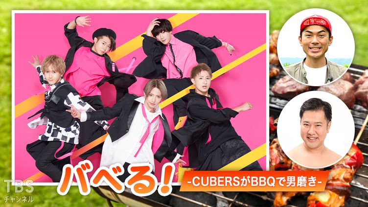【NEWS】CS放送TBSチャンネル1「バベる！-CUBERSがBBQで男磨き-」にCUBERSが出演決定！